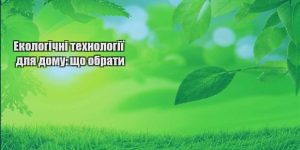 ekologichni tehnologiyi dlya domu shho obraty