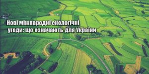 novi mizhnarodni ekologichni ugody shho oznachayut dlya ukrayiny