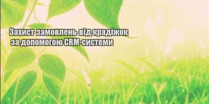 zahyst zamovlen vid kradizhok za dopomogoyu crm systemy