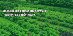 zberezhennya pryrodnyh resursiv yak klyuch do majbutnogo