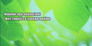 novyny pro ekologichni festyvali ta zahody krayiny